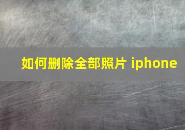 如何删除全部照片 iphone